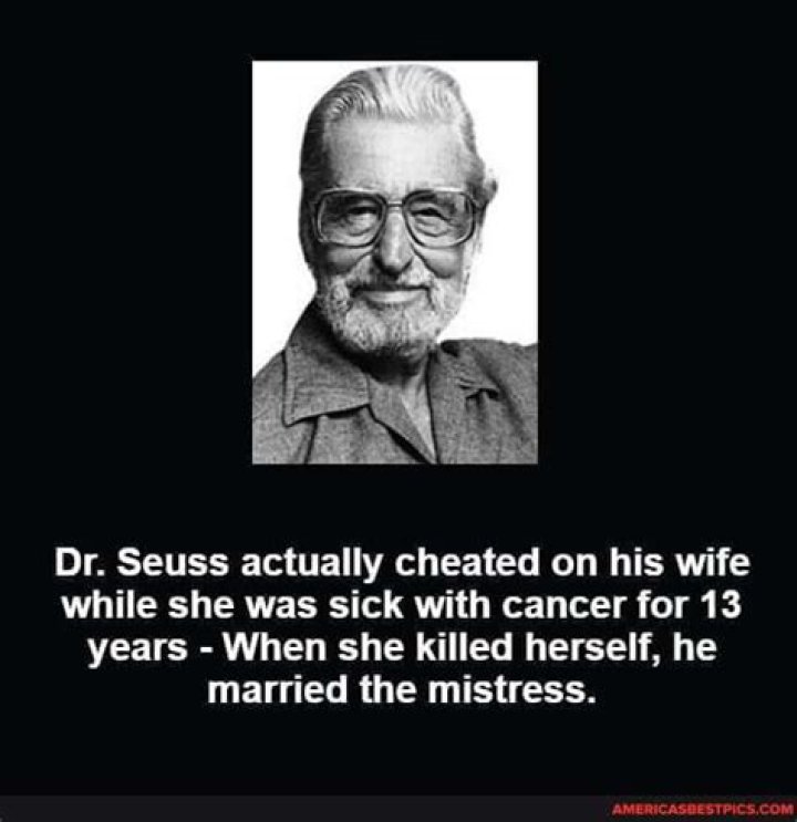 Dr. Seuss actually cheated on his wife while she was sick with cancer